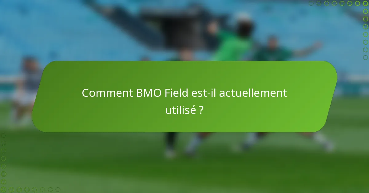 Comment BMO Field est-il actuellement utilisé ?