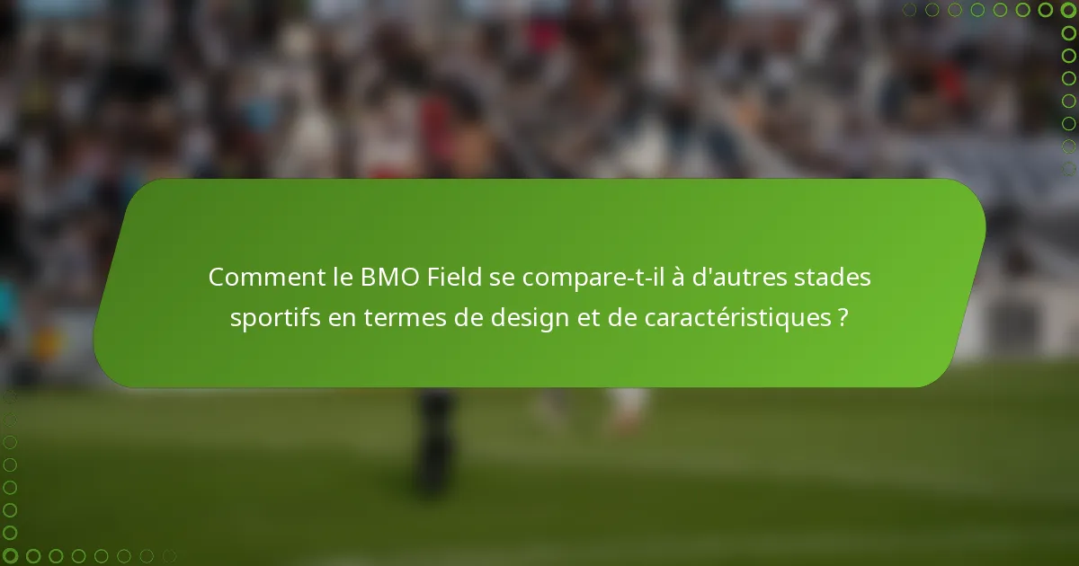 Comment le BMO Field se compare-t-il à d'autres stades sportifs en termes de design et de caractéristiques ?