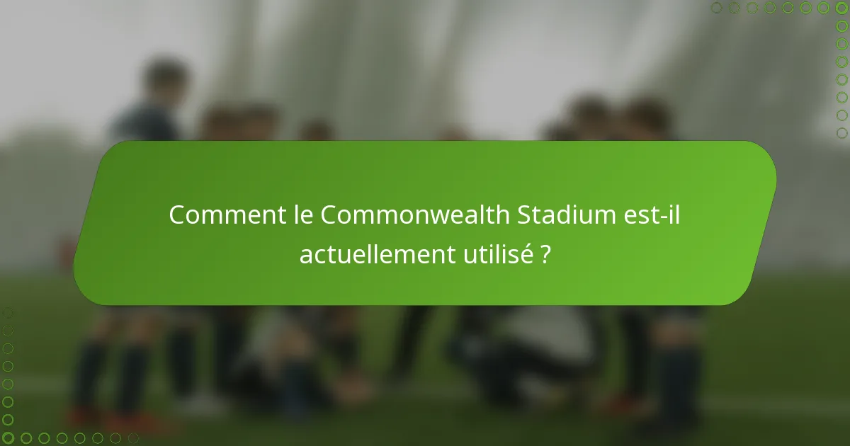 Comment le Commonwealth Stadium est-il actuellement utilisé ?