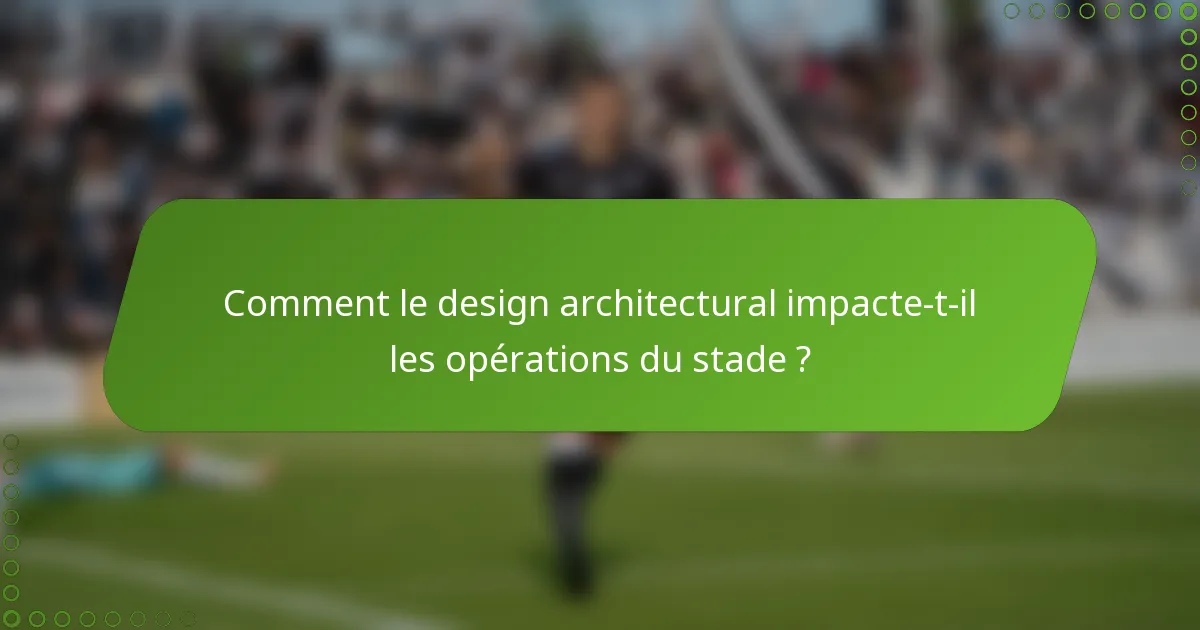 Comment le design architectural impacte-t-il les opérations du stade ?