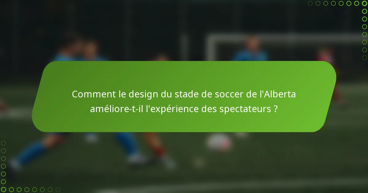 Comment le design du stade de soccer de l'Alberta améliore-t-il l'expérience des spectateurs ?