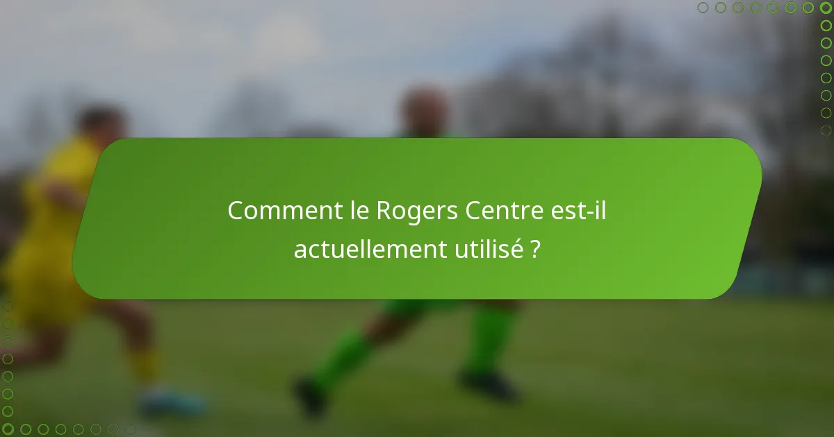 Comment le Rogers Centre est-il actuellement utilisé ?
