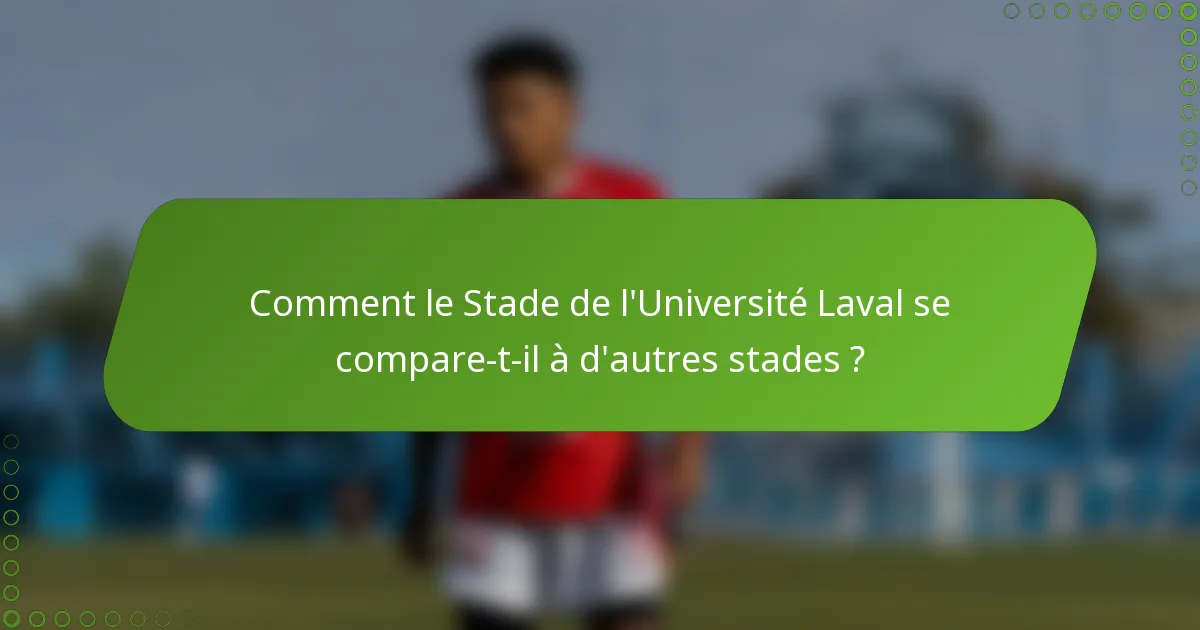 Comment le stade de l'Université Laval se compare-t-il à d'autres stades ?