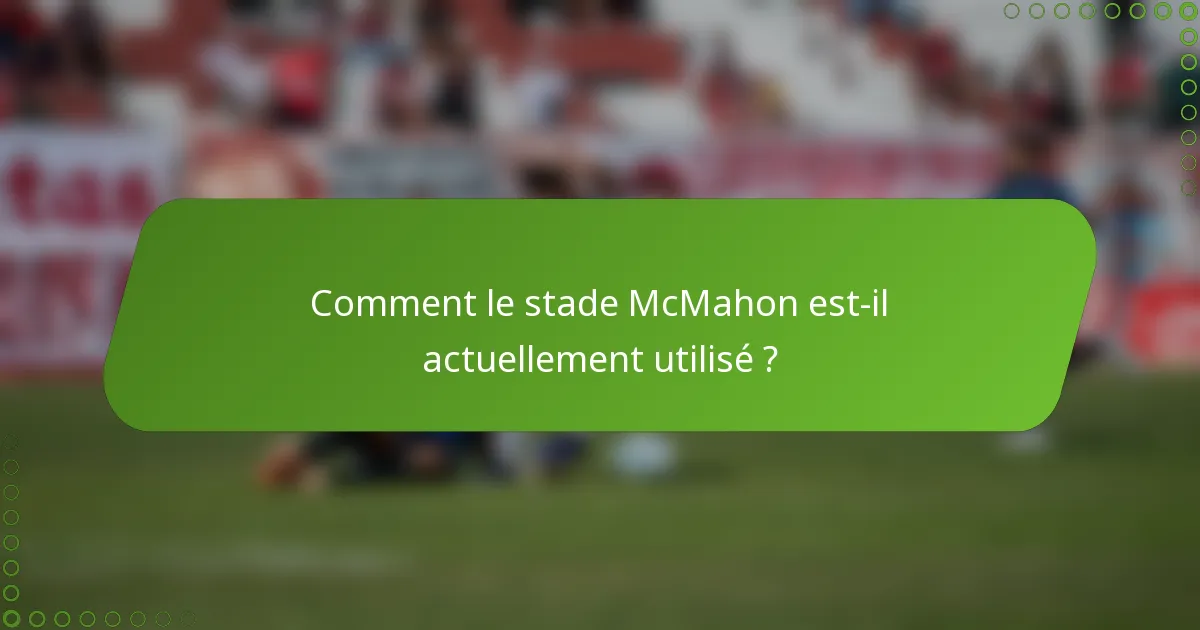 Comment le stade McMahon est-il actuellement utilisé ?