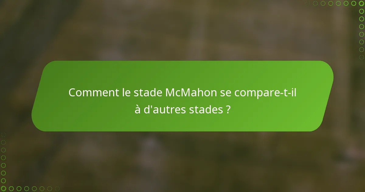 Comment le stade McMahon se compare-t-il à d'autres stades ?