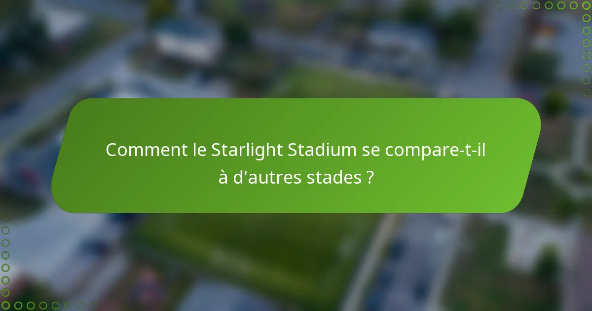 Comment le Starlight Stadium se compare-t-il à d'autres stades ?