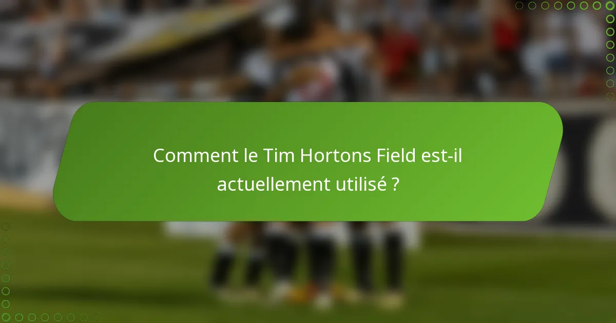 Comment le Tim Hortons Field est-il actuellement utilisé ?