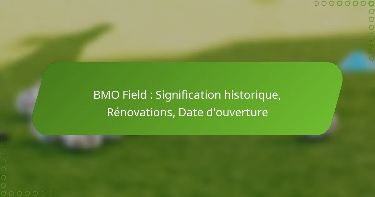 BMO Field : Signification historique, Rénovations, Date d’ouverture