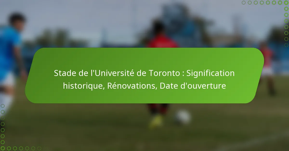 Stade de l’Université de Toronto : Signification historique, Rénovations, Date d’ouverture