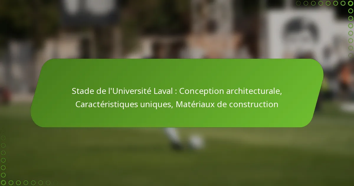 Stade de l’Université Laval : Conception architecturale, Caractéristiques uniques, Matériaux de construction