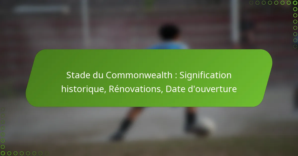 Stade du Commonwealth : Signification historique, Rénovations, Date d’ouverture