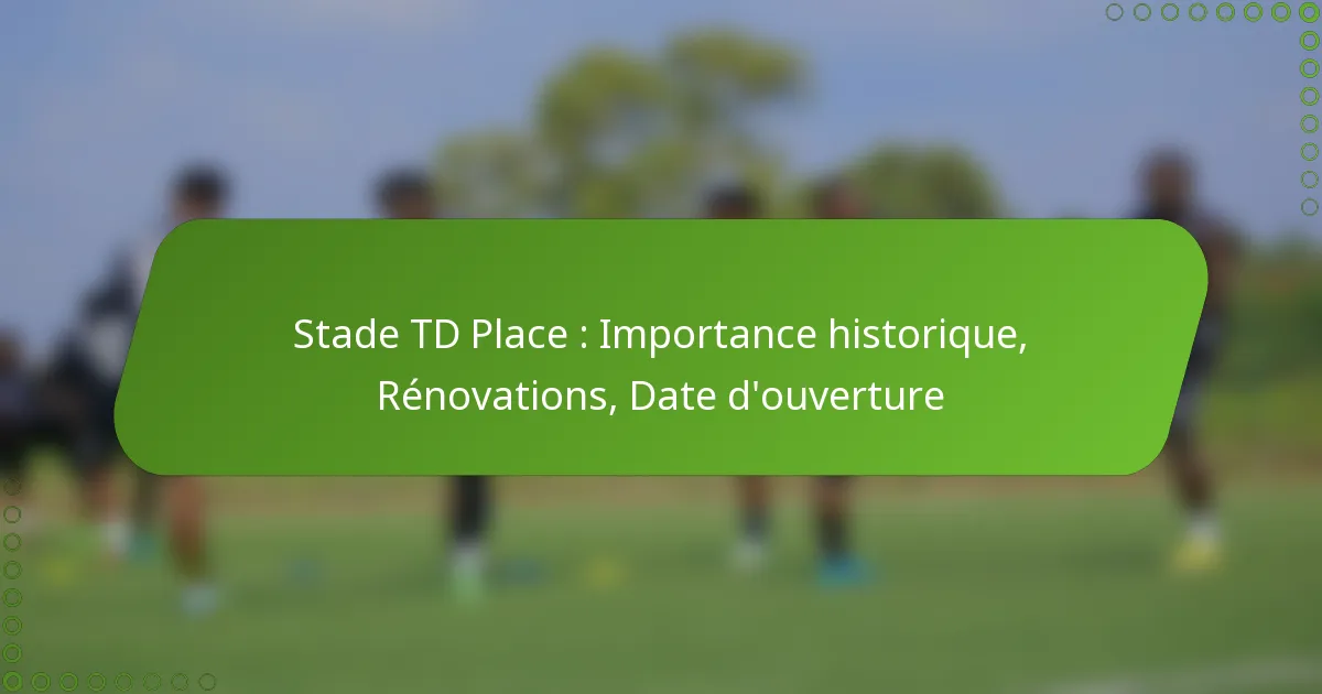 Stade TD Place : Importance historique, Rénovations, Date d’ouverture