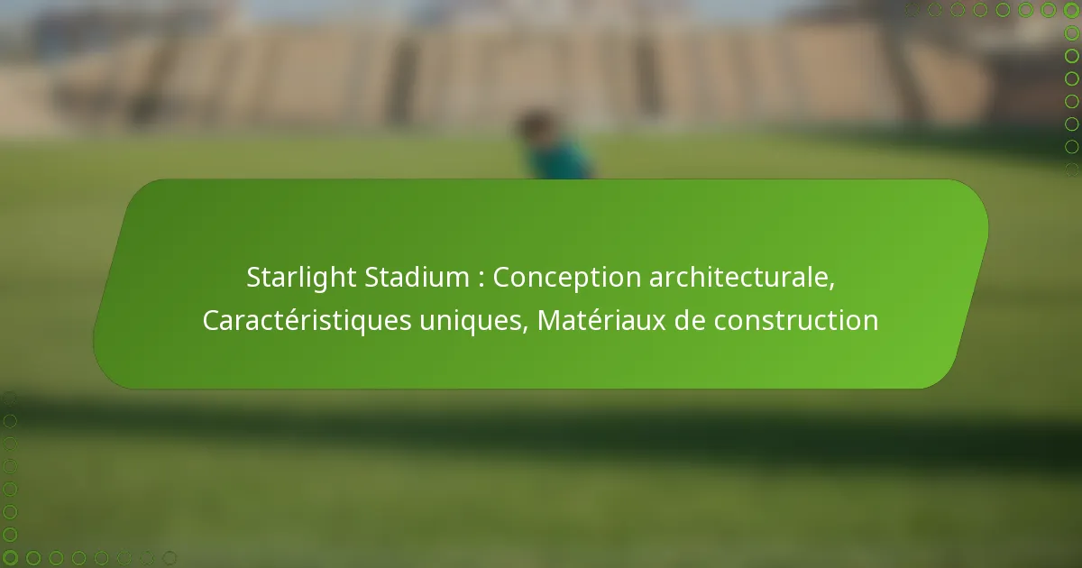 Starlight Stadium : Conception architecturale, Caractéristiques uniques, Matériaux de construction