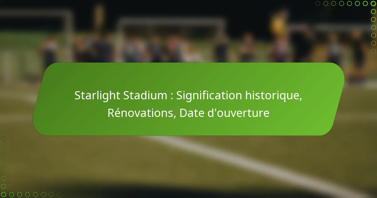 Starlight Stadium : Signification historique, Rénovations, Date d’ouverture