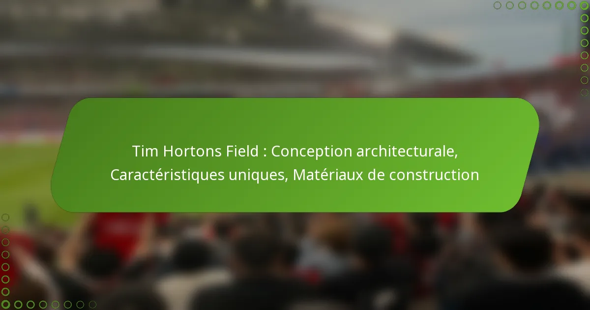 Tim Hortons Field : Conception architecturale, Caractéristiques uniques, Matériaux de construction
