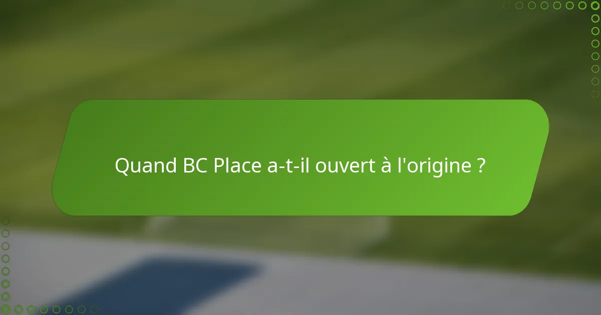 Quand BC Place a-t-il ouvert à l'origine ?
