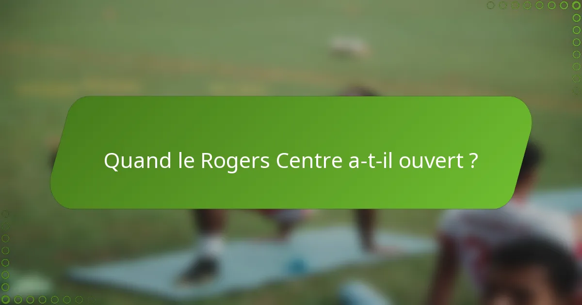 Quand le Rogers Centre a-t-il ouvert ?