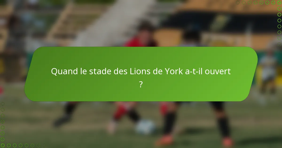 Quand le stade des Lions de York a-t-il ouvert ?