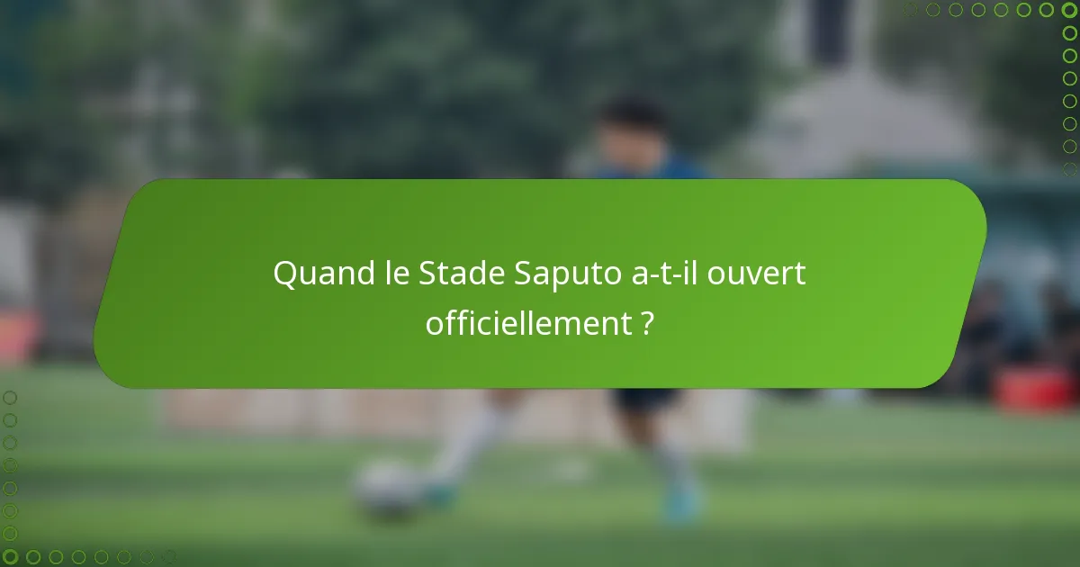 Quand le Stade Saputo a-t-il ouvert officiellement ?