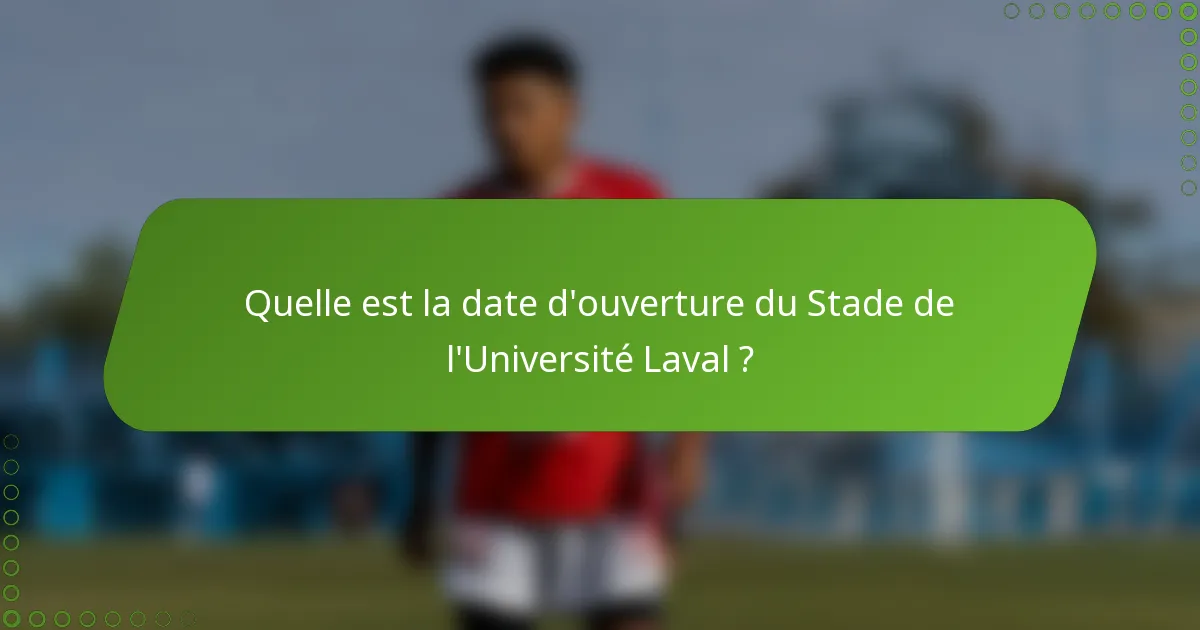 Quelle est la date d'ouverture du Stade de l'Université Laval ?