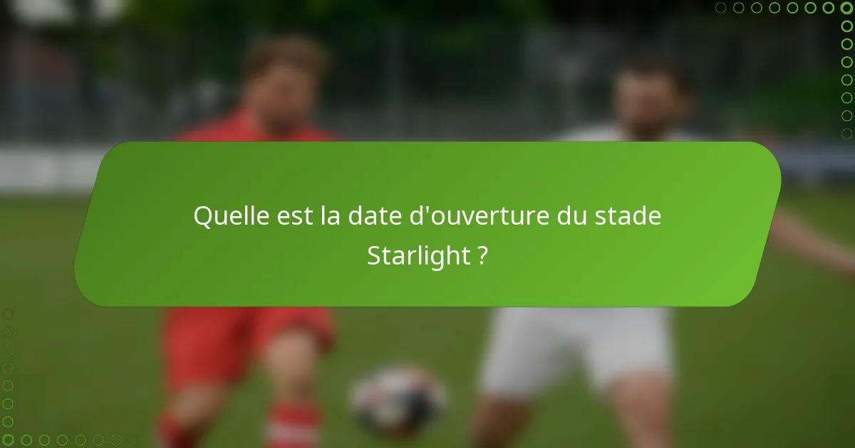 Quelle est la date d'ouverture du stade Starlight ?