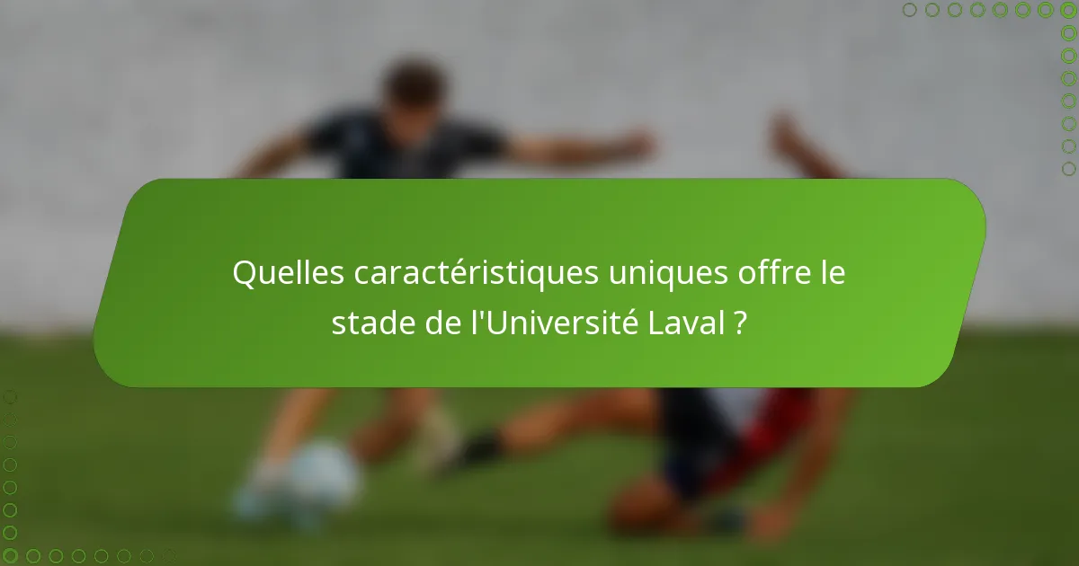 Quelles caractéristiques uniques offre le stade de l'Université Laval ?