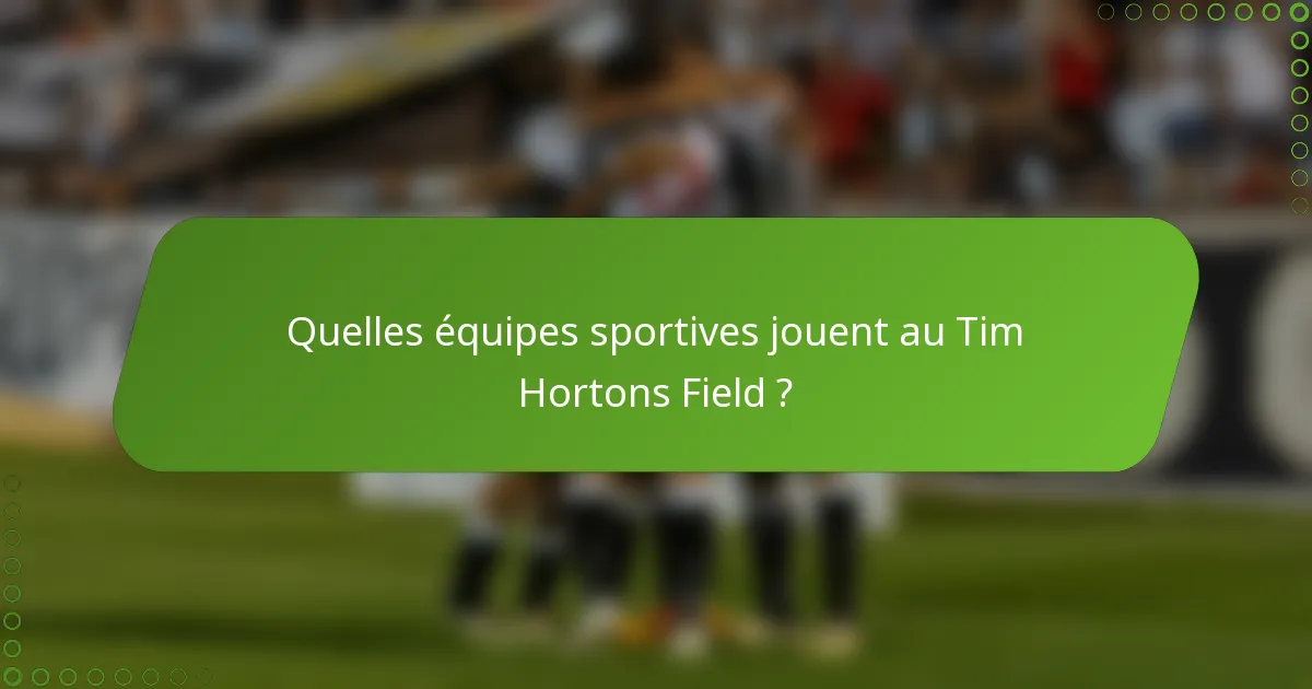 Quelles équipes sportives jouent au Tim Hortons Field ?