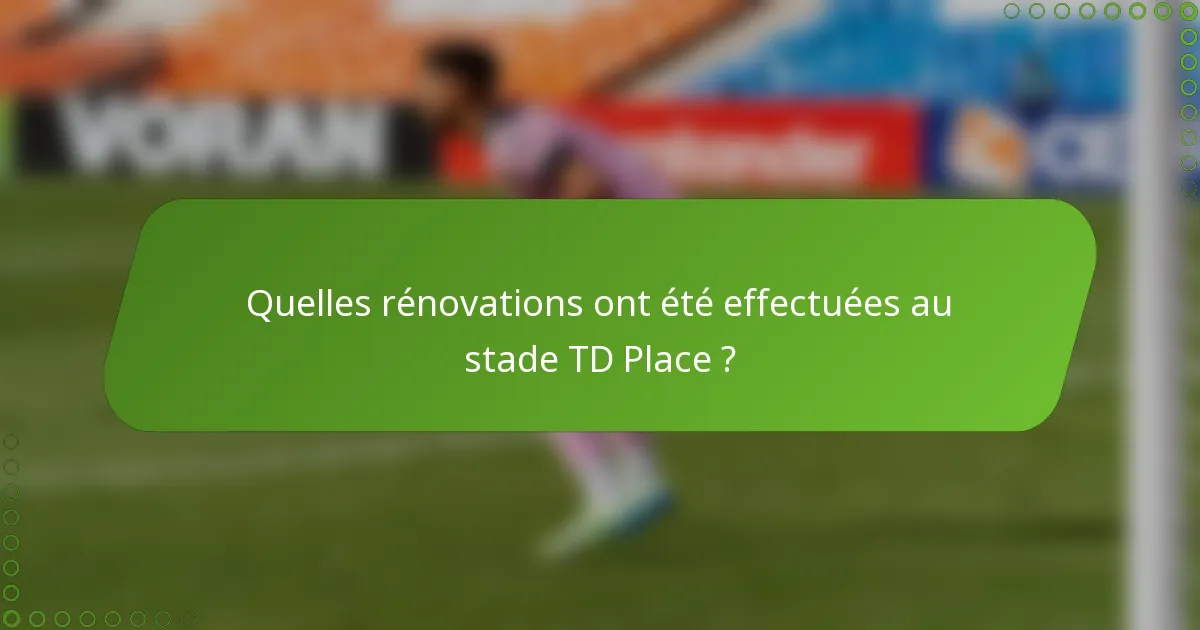Quelles rénovations ont été effectuées au stade TD Place ?