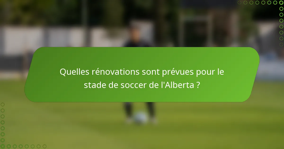 Quelles rénovations sont prévues pour le stade de soccer de l'Alberta ?