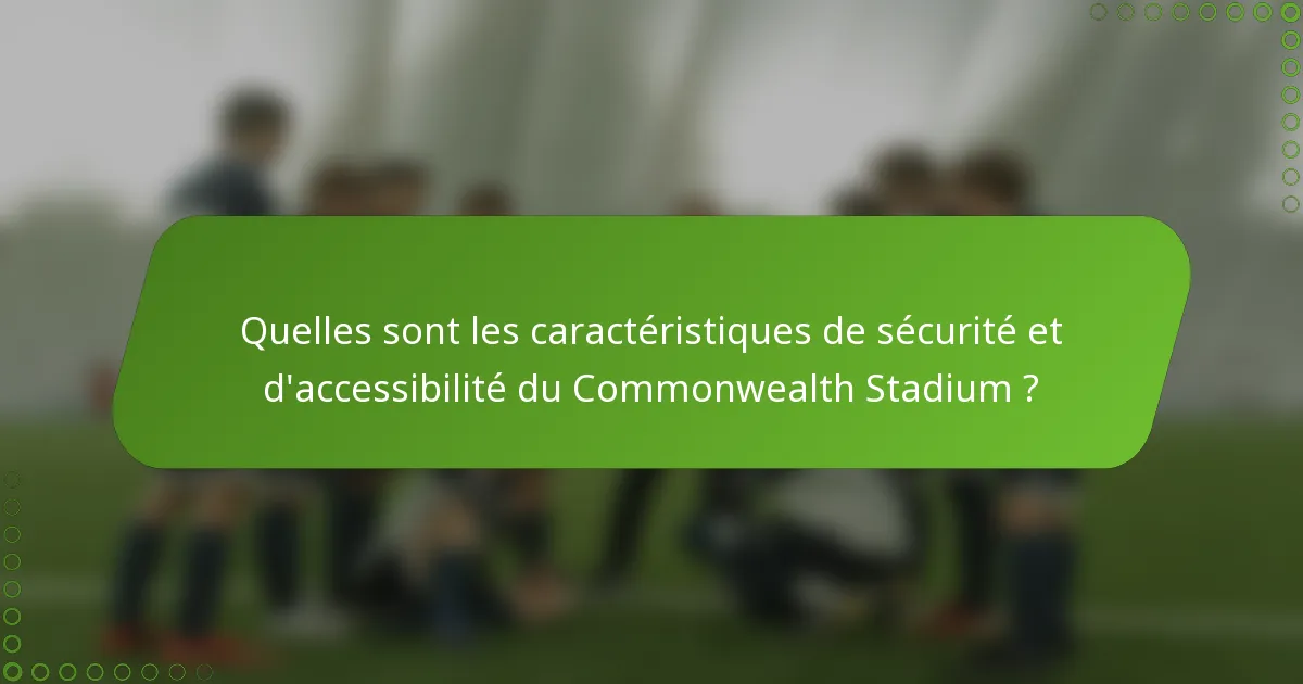 Quelles sont les caractéristiques de sécurité et d'accessibilité du Commonwealth Stadium ?