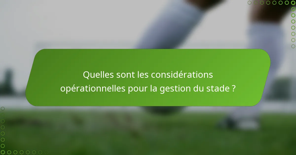 Quelles sont les considérations opérationnelles pour la gestion du stade ?