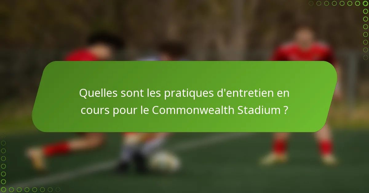 Quelles sont les pratiques d'entretien en cours pour le Commonwealth Stadium ?