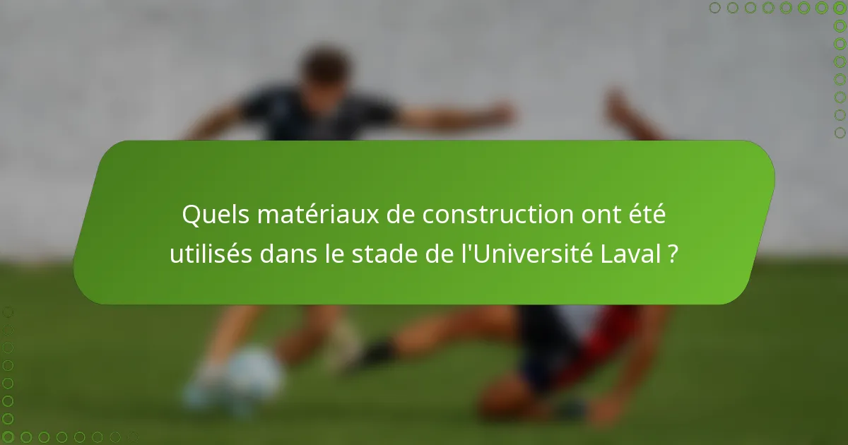 Quels matériaux de construction ont été utilisés dans le stade de l'Université Laval ?