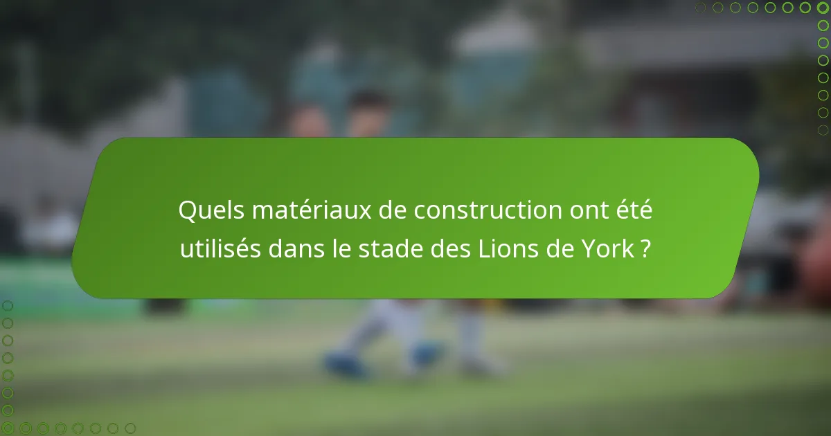 Quels matériaux de construction ont été utilisés dans le stade des Lions de York ?