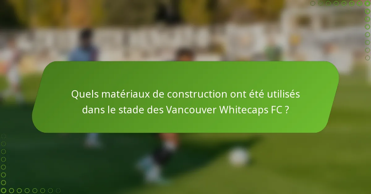 Quels matériaux de construction ont été utilisés dans le stade des Vancouver Whitecaps FC ?
