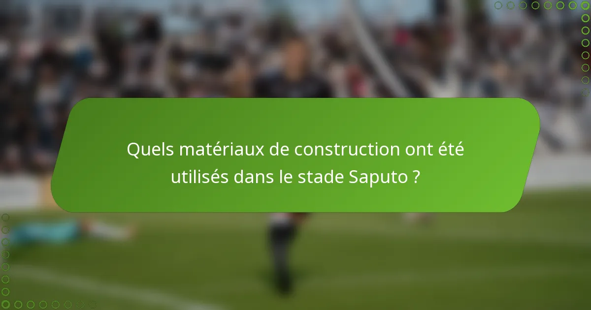 Quels matériaux de construction ont été utilisés dans le stade Saputo ?