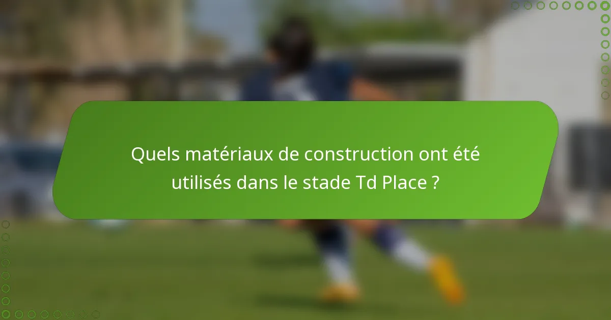 Quels matériaux de construction ont été utilisés dans le stade Td Place ?