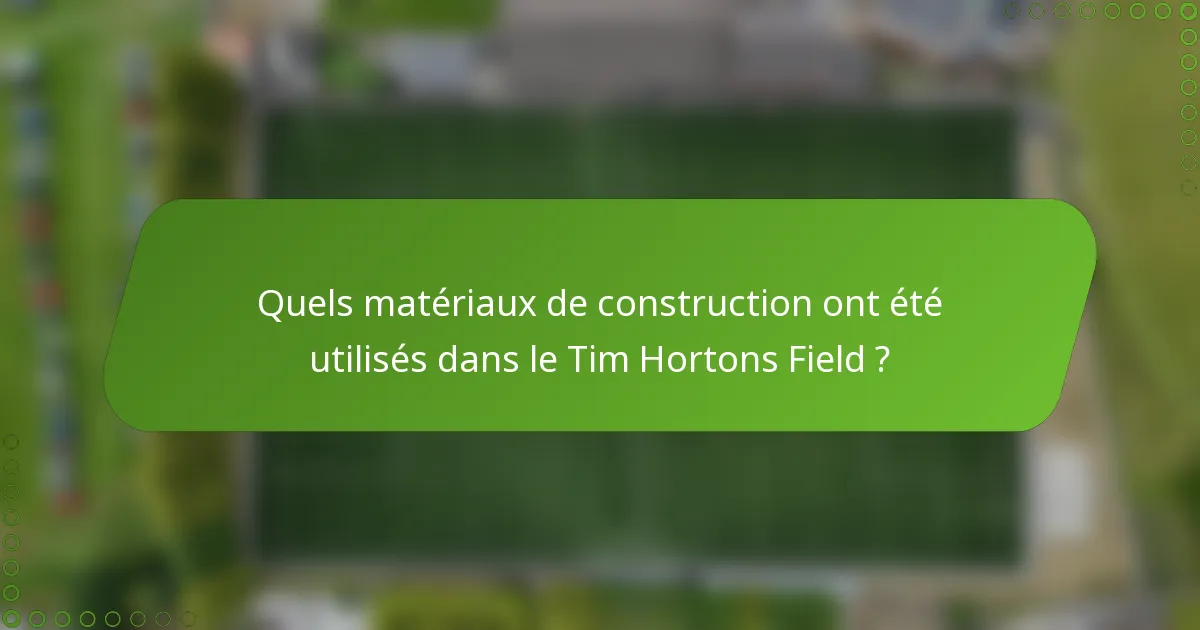 Quels matériaux de construction ont été utilisés dans le Tim Hortons Field ?
