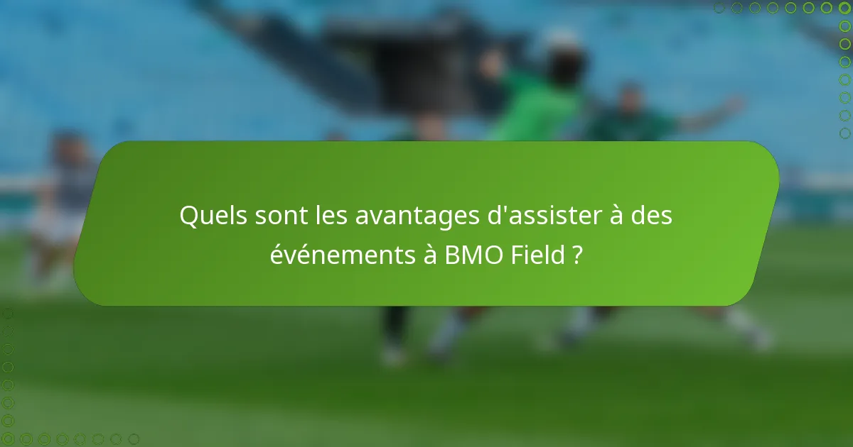 Quels sont les avantages d'assister à des événements à BMO Field ?