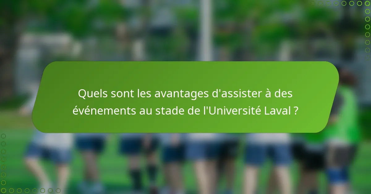 Quels sont les avantages d'assister à des événements au stade de l'Université Laval ?