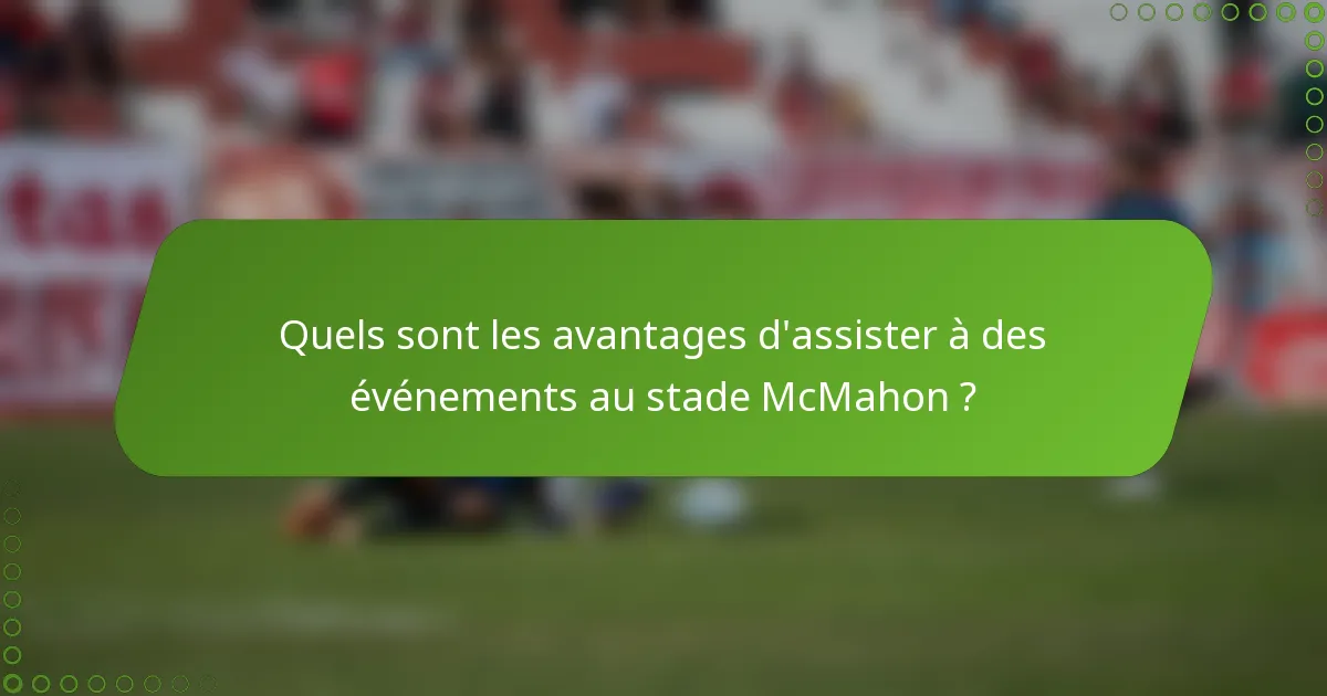 Quels sont les avantages d'assister à des événements au stade McMahon ?