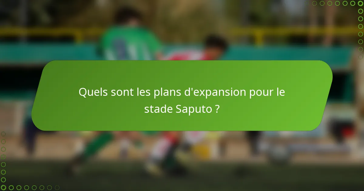 Quels sont les plans d'expansion pour le stade Saputo ?